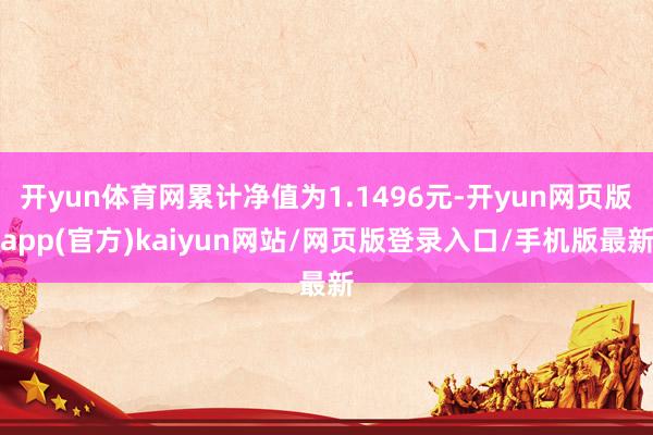 开yun体育网累计净值为1.1496元-开yun网页版app(官方)kaiyun网站/网页版登录入口/手机版最新