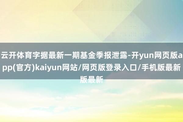 云开体育字据最新一期基金季报泄露-开yun网页版app(官方)kaiyun网站/网页版登录入口/手机版最新