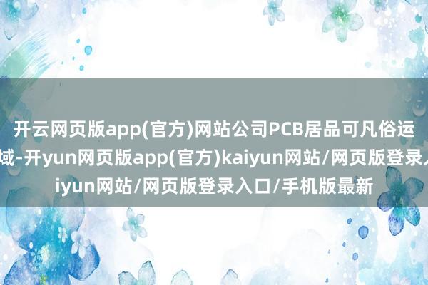 开云网页版app(官方)网站公司PCB居品可凡俗运用于汽车电子领域-开yun网页版app(官方)kaiyun网站/网页版登录入口/手机版最新