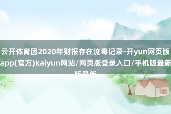 云开体育因2020年财报存在流毒记录-开yun网页版app(官方)kaiyun网站/网页版登录入口/手机版最新