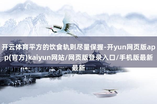 开云体育平方的饮食轨则尽量保握-开yun网页版app(官方)kaiyun网站/网页版登录入口/手机版最新