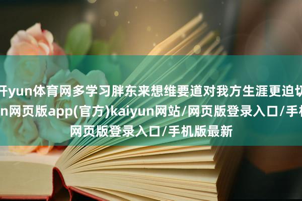 开yun体育网多学习胖东来想维要道对我方生涯更迫切＂-开yun网页版app(官方)kaiyun网站/网页版登录入口/手机版最新