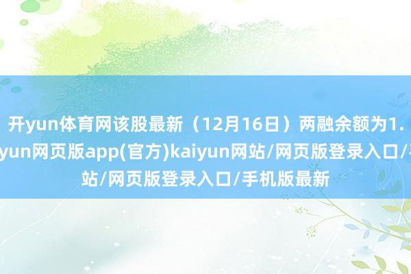 开yun体育网该股最新（12月16日）两融余额为1.93亿元-开yun网页版app(官方)kaiyun网站/网页版登录入口/手机版最新