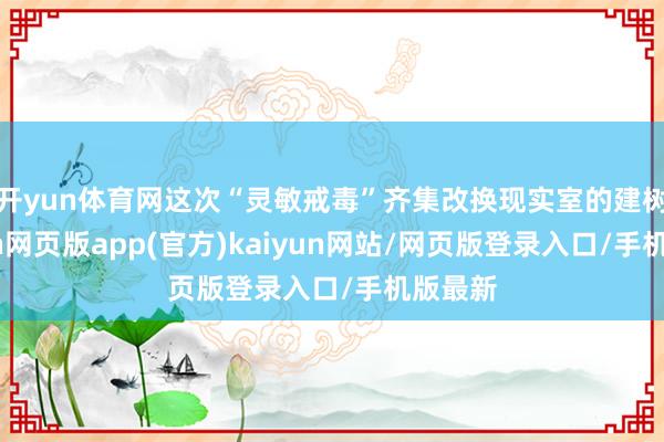 开yun体育网这次“灵敏戒毒”齐集改换现实室的建树-开yun网页版app(官方)kaiyun网站/网页版登录入口/手机版最新