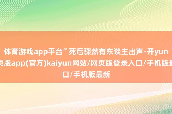 体育游戏app平台”死后骤然有东谈主出声-开yun网页版app(官方)kaiyun网站/网页版登录入口/手机版最新